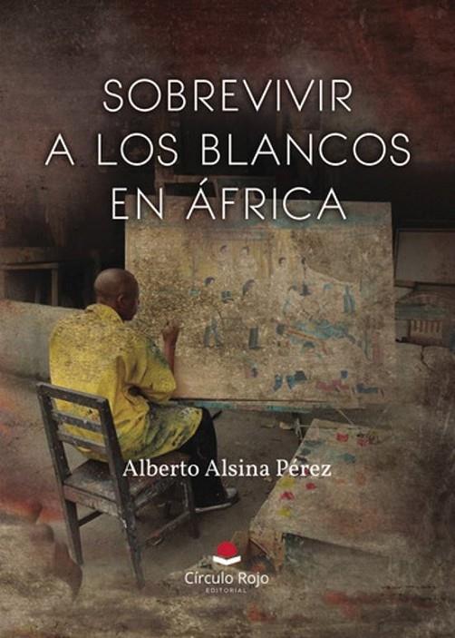 SOBREVIVIR A LOS BLANCOS EN ÁFRICA | 9788410976221 | ALSINA PÉREZ, ALBERTO