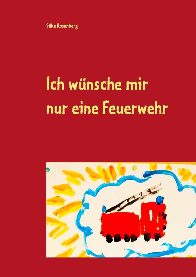 ICH WÜNSCHE MIR NUR EINE FEUERWEHR | 9783748160526 | ROSENBERG, SILKE