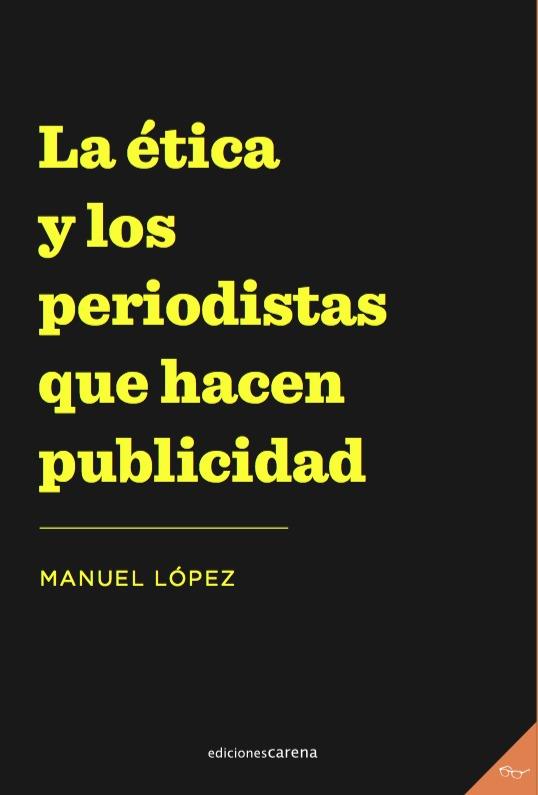 ÉTICA Y LOS PERIODISTAS QUE HACEN PUBLICIDAD, LA | 9788417852054 | LOPEZ, MANUEL