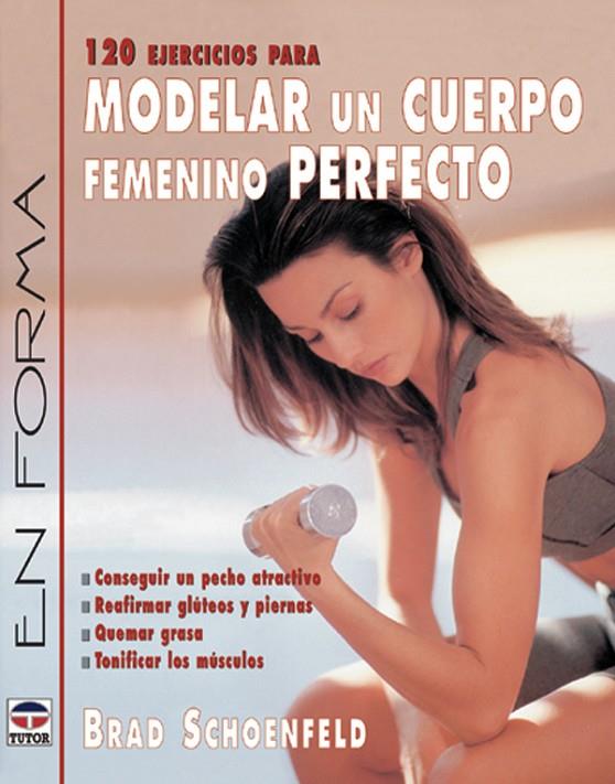 120 EJERCICIOS PARA MODELAR UN CUERPO FEMENINO PERFECTO | 9788479024369 | SCHOENFELD, BRAD