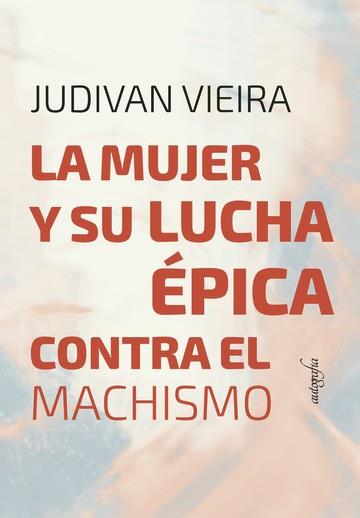 MUJER Y SU LUCHA ÉPICA CONTRA EL MACHISMO, LA | 9786555311815 | VIEIRA, JUDIVAN