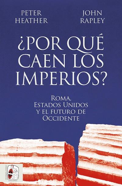 POR QUÉ CAEN LOS IMPERIOS? ROMA, ESTADOS UNIDOS Y EL FUTURO DE OCCIDENTE | 9788412716665 | PETER HEATHER, JOHN RAPLEY