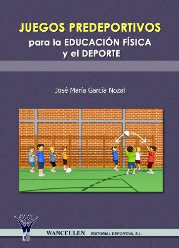 JUEGOS PREDEPORTIVOS PARA LA EDUCACIÓN FÍSICA Y EL DEPORTE | 9788498232165 | GARCIA NOZAL, JOSE MARIA
