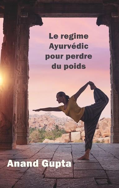 LE REGIME AYURVÉDIC POUR PERDRE DU POIDS | 9782322119516 | GUPTA, ANAND