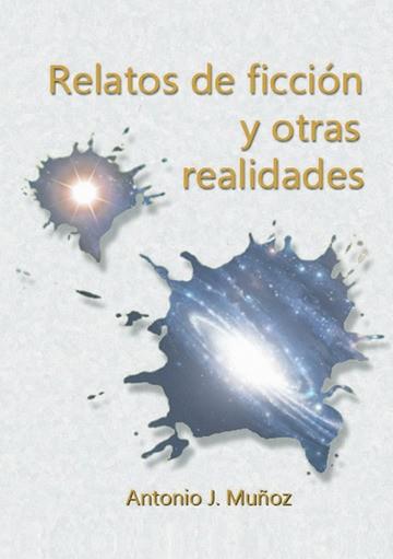 RELATOS DE FICCIÓN Y OTRAS REALIDADES | 9788409460083 | MUÑOZ, ANTONIO J.