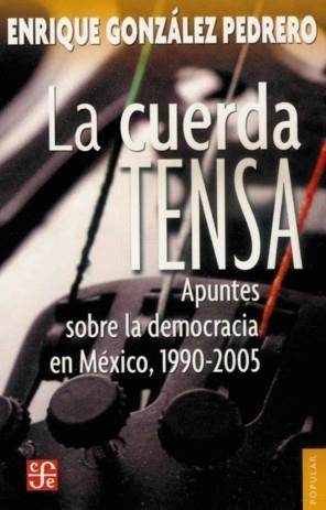 CUERDA TENSA, LA : APUNTES SOBRE LA DEMOCRACIA EN MÉXICO, 1990-2005 | 9789681679743 | GONZÁLEZ PEDRERO, ENRIQUE