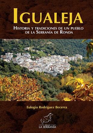 IGUALEJA, HISTORIA Y TRADICIONES DE UN PUEBLO DE LA SERRANIA RONDA | 9788415588771 | RODRÍGUEZ BECERRA, EULOGIO