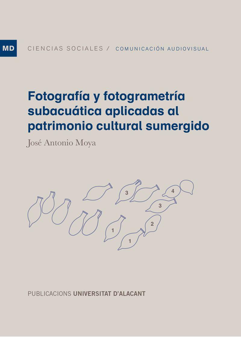 FOTOGRAFÍA Y FOTOGRAMETRÍA SUBACUÁTICA APLICADAS AL PATRIMONIO CULTURAL SUMERGIDO | 9788497175203 | MOYA MOTOYA, JOSÉ ANTONIO