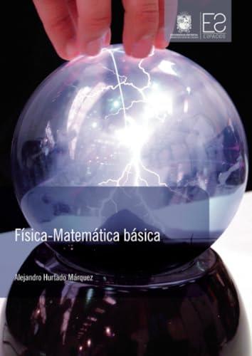 FÍSICA-MATEMÁTICA BÁSICA | 9789588972626 | HURTADO MÁRQUEZ, ALEJANDRO