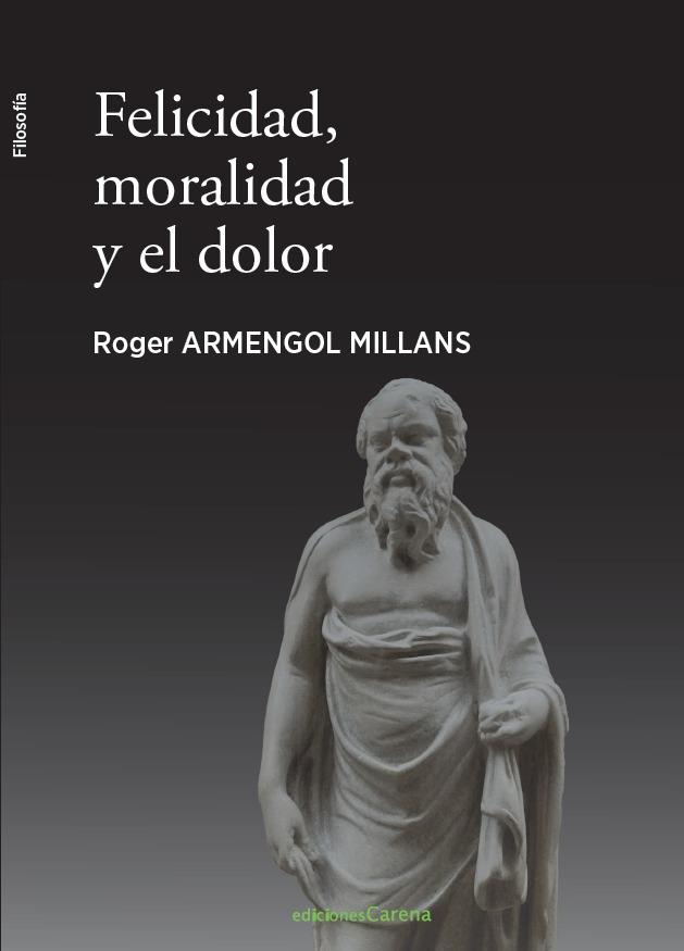 FELICIDAD, MORALIDAD Y EL DOLOR | 9788417258924 | ARMENGOL, ROGER