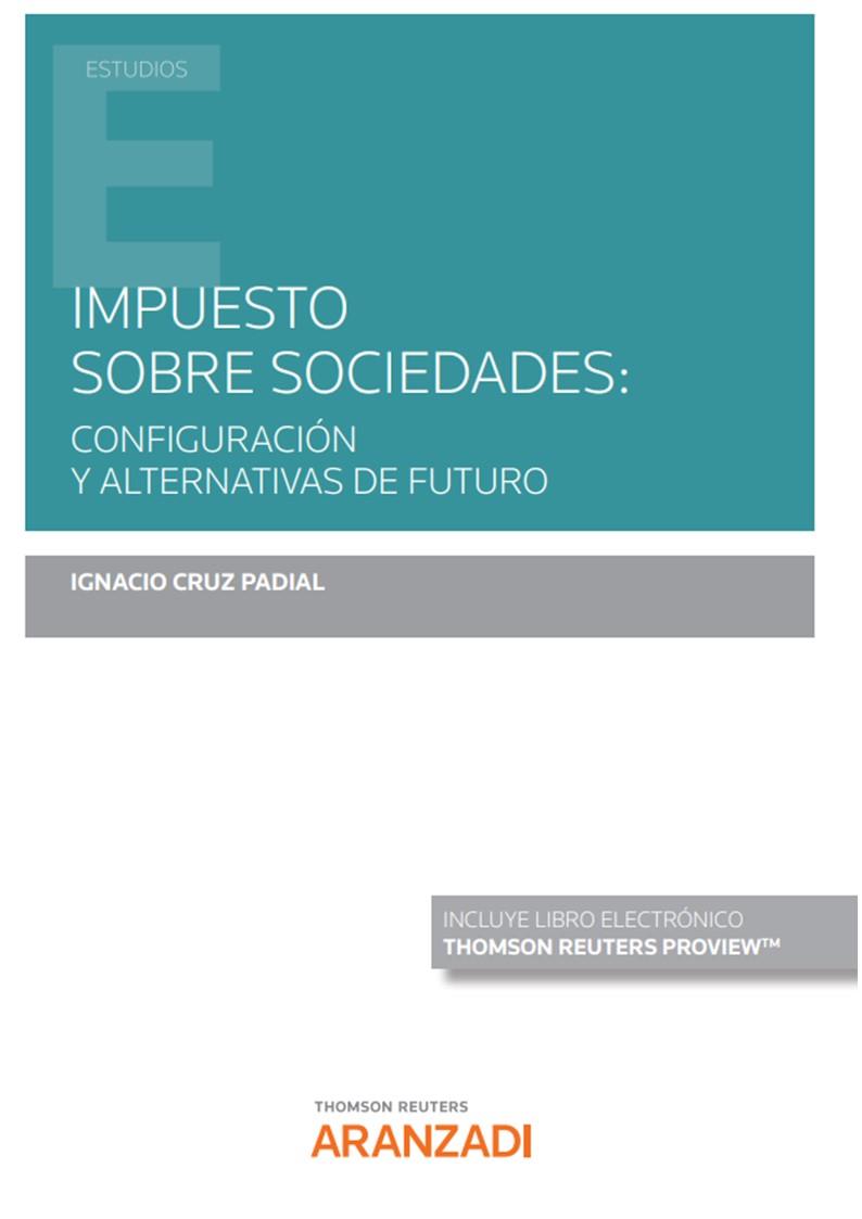 IMPUESTO SOBRE SOCIEDADES : CONFIGURACION Y ALTERNATIVAS DE FUTURO | 9788413912097 | CRUZ PADIAL, IGNACIO