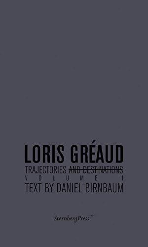 LORIS GRÉAUD. TRAJECTORIES AND DESTINATIONS. VOL. I | 9781933128672 | BIRNBAUM, DANIEL