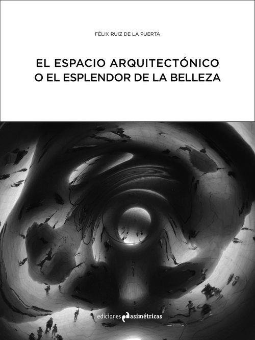 ESPACIO ARQUITECTÓNICO O EL ESPLENDOR DE LA BELLEZA, EL | 9788494474323 | RUIZ DE LA PUERTA, FELIX