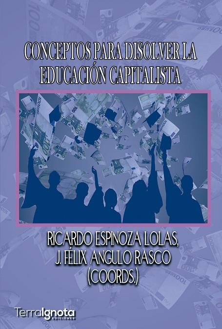 CONCEPTOS PARA DISOLVER LA EDUCACIÓN CAPITALISTA | 9788412224580 | ANGULO RASCO, J. FÉLIX / ESPINOZA LOLAS, RICARDO