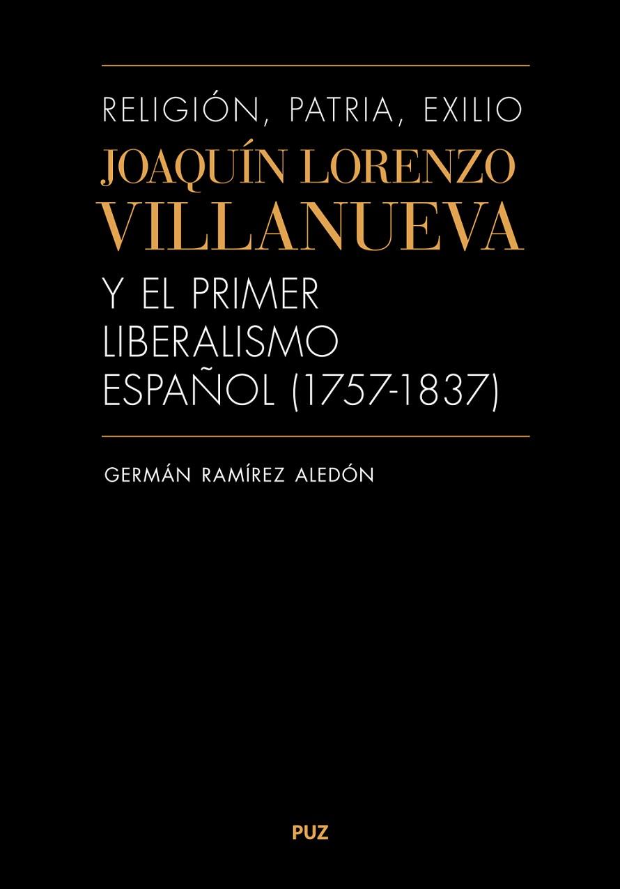 RELIGIÓN, PATRIA, EXILIO. JOAQUÍN LORENZO VILLANUEVA Y EL PRIMER LIBERALISMO ESPAÑOL (1757-1837) | 9788413405025 | RAMIREZ ALEDON, GERMAN