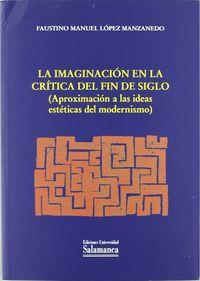 IMAGINACIÓN EN LA CRÍTICA DEL FIN DE SIGLO, LA. (APROXIMACIÓN A LAS IDEAS ESTÉTICAS DEL MODERNISMO) | 9788478001897 | LÓPEZ MANZANEDO,FAUSTINO MANUEL