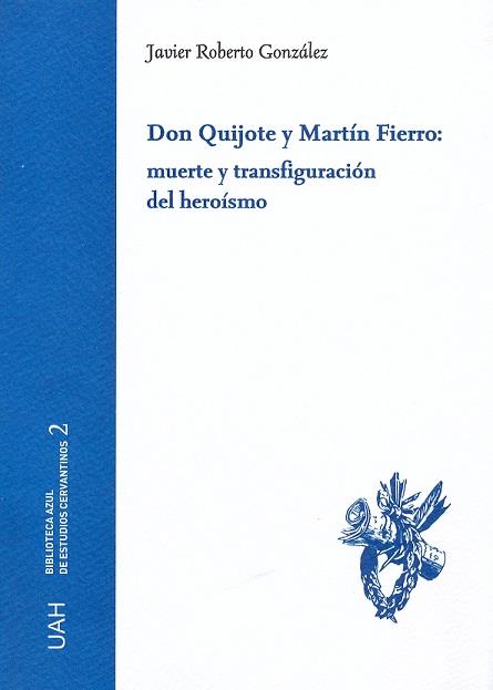DON QUIJOTE Y MARTÍN FIERRO: MUERTE Y TRANSFIGURACIÓN DEL HEROÍSMO | 9788416599820 | GONZÁLEZ, JAVIER ROBERTO