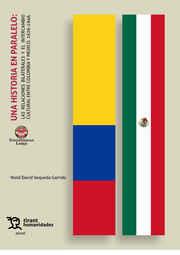 HISTORIA EN PARALELO, UNA : LAS RELACIONES BILATERALES Y EL INTERCAMBIO CULTURAL ENTRE COLOMBIA Y MÉXICO. 1926-1946 | 9788418534300 | SEQUEDA GARRIDO, YEZID DAVID