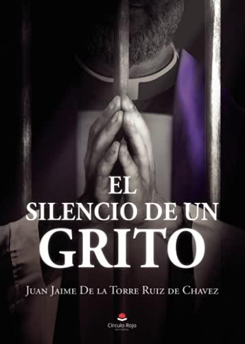 SILENCIO DE UN GRITO, EL | 9788411112192 | DE LA TORRE RUIZ DE CHAVEZ, JUAN JAIME
