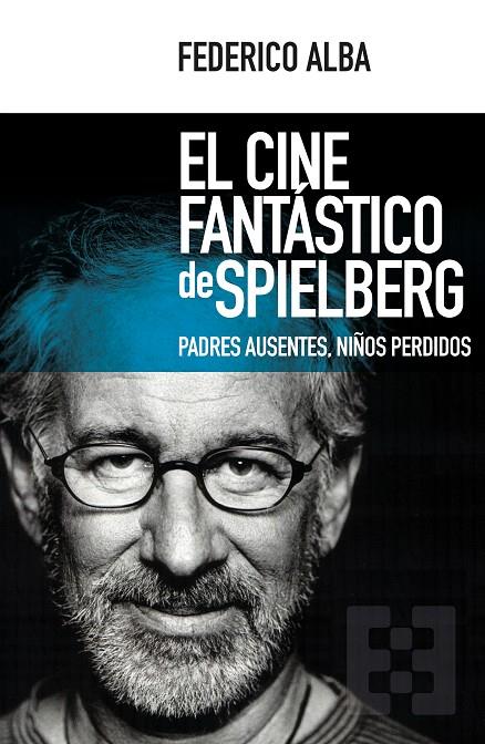 CINE FANTÁSTICO DE SPIELBERG, EL. PADRES AUSENTES, NIÑOS PERDIDOS | 9788490551769 | ALBA, FEDERICO