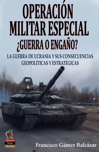 OPERACIÓN MILITAR ESPECIAL ¿GUERRA O ENGAÑO? | 9788412676372 | FRANCISCO GÓMEZ BALCÁZAR