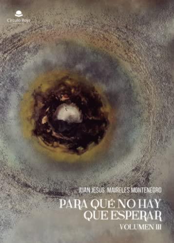 PARA QUÉ NO HAY QUE ESPERAR. VOLUMEN III | 9788411373951 | MAIRELES MONTENEGRO, JUAN JESÚS