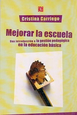 MEJORAR LA ESCUELA : UNA INTRODUCCIÓN A LA GESTIÓN PEDAGÓGICA DE LA EDUCACIÓN BÁSICA | 9789505576234 | CARRIEGO, CRISTINA