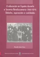 A EDUCACIÓN EN ESPAÑA DURANTE O SEXENIO REVOLUCIONARIO (1868-1874). DEBATES, ASPIRACIÓNS E REALIDADES | 9788481582154 | SUÁREZ PAZOS, MERCEDES