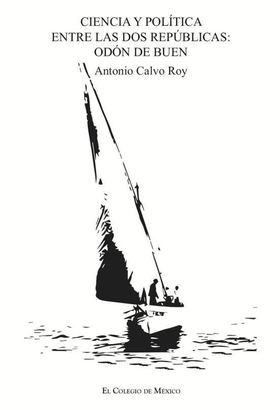 CIENCIA Y POLÍTICA ENTRE LAS DOS REPÚBLICAS | 9786074629101 | CALVO ROY, ANTONIO