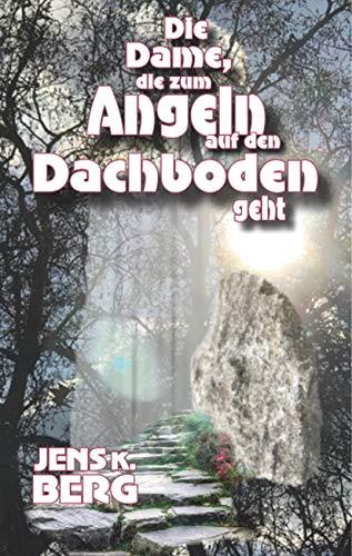 DIE DAME, DIE ZUM ANGELN AUF DEN DACHBODEN GEHT | 9783750469501 | BERG, JENS K.