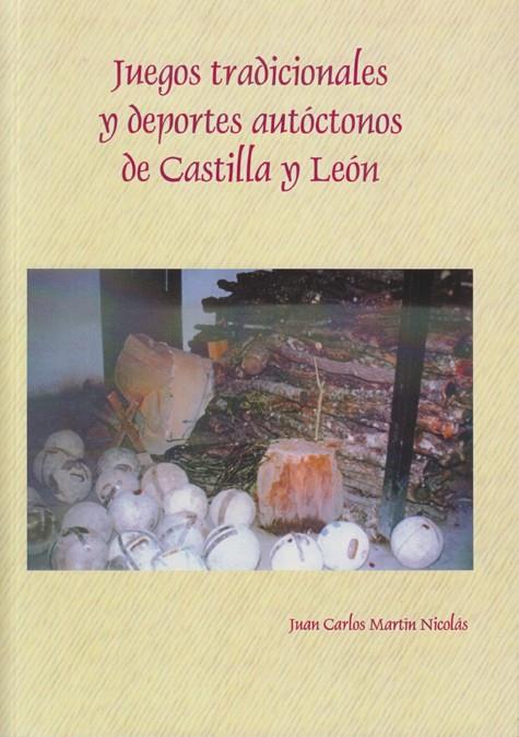 JUEGOS TRADICIONALES Y DEPORTES AUTÓCTONOS DE CASTILLA Y LEÓN | 9788477192589 | MARTÍN NICOLÁS, JUAN CARLOS
