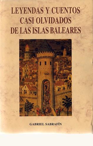 LEYENDAS Y CUENTOS CASI OLVIDADOS DE LAS ISLAS BALEARES | 9788476515907 | SABRAFIN, GABRIEL