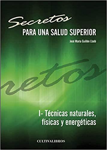 SECRETOS PARA UNA SALUD SUPERIOR. I- TÉCNICAS NATURALES, FÍSICAS Y ENERGÉTICAS | 9788499239125 | GUILLÉN LLADÓ, JOSÉ MARÍA