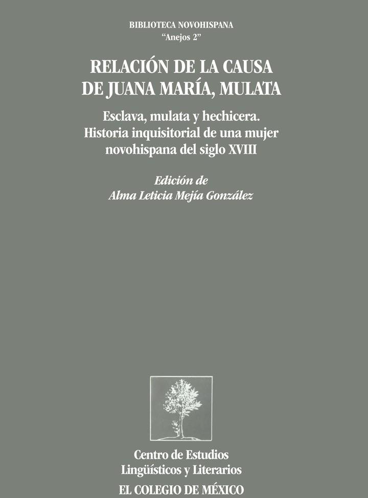 RELACIÓN DE LA CAUSA DE JUANA MARÍA, MULATA | 9789681207144 | MEJÍA GONZÁLEZ, ALMA LETICIA