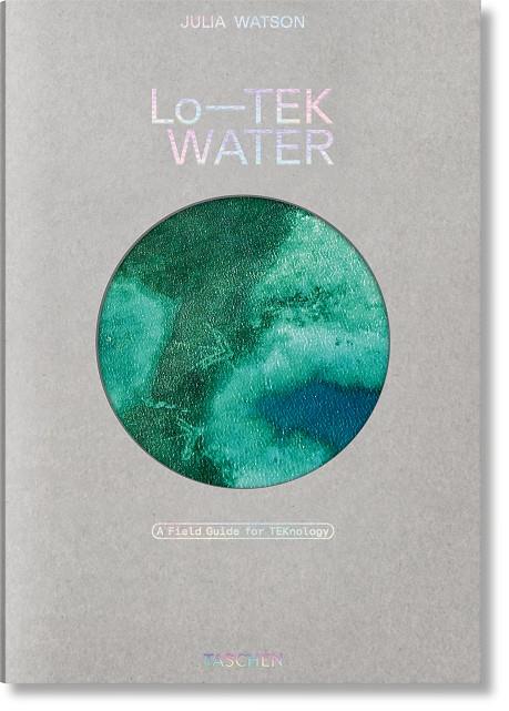 JULIA WATSON. LO—TEK. WATER. A FIELD GUIDE FOR TEKNOLOGY | 9783836594448 | WATSON, JULIA