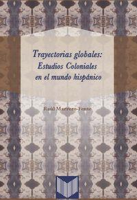 TRAYECTORIAS GLOBALES : ESTUDIOS COLONIALES EN EL MUNDO HISPÁNICO | 9788484897316 | MARRERO FENTE, RAUL