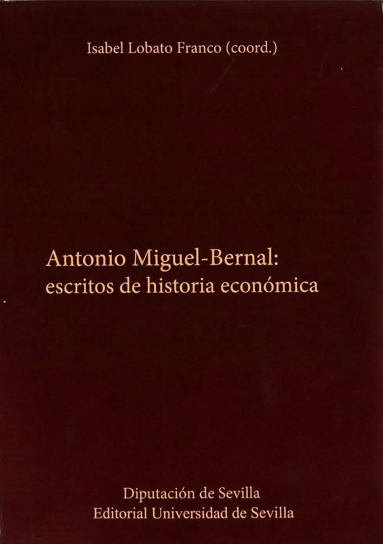 ANTONIO-MIGUEL BERNAL : ESCRITOS DE HISTORIA ECONÓMICA | 9788477985495