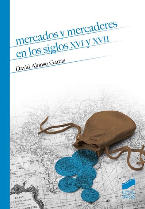 MERCADOS Y MERCADERES EN LOS SIGLOS XVI Y XVII | 9788490772812 | ALONSO GARCÍA, DAVID