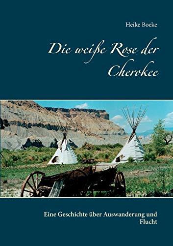 DIE WEIßE ROSE DER CHEROKEE | 9783751935951 | BOEKE, HEIKE