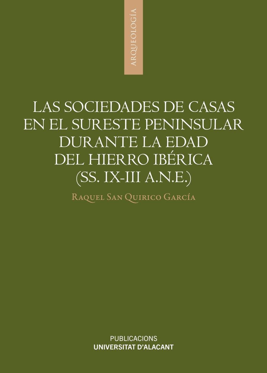 SOCIEDADES DE CASAS EN EL SURESTE PENINSULAR DURANTE LA EDAD DEL HIERRO IBÉRICA (SS. IX-III A.N.E), LAS | 9788497179331 | SAN QUIRICO GARCÍA, RAQUEL