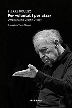 PER VOLUNTAT I PER ATZAR : ENTREVISTES AMB CÉLESTIN DELIÈGE | 9788494324901 | BOULEZ, PIERRE