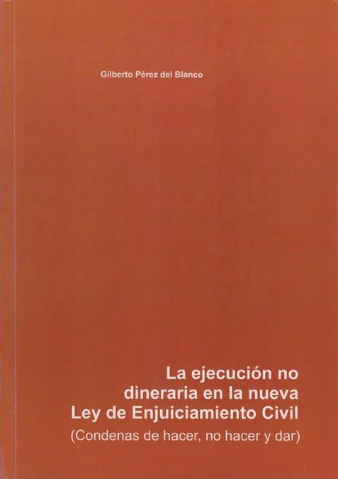 EJECUCIÓN NO DINERARIA EN LA NUEVA LEY DE ENJUICIAMIENTO CIVIL, LA. (CONDENAS DE HACER, NO HACER Y DAR) | 9788477199540 | PÉREZ DEL BLANCO, GILBERTO