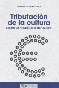 TRIBUTACION DE LA CULTURA. BENEFICIOS FISCALES AL SECTOR CULTURAL | 9788490450499 | DE LA TORRE SOTOCA, JUAN DAVID