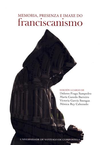 MEMORIA, PRESENZA E IMAXE DO FRANCISCANISMO | 9788417595098 | FRAGA SAMPEDRO, DOLORES / CANEDO BARREIRO, MARÍA / GARCÍA SOENGAS, VICTORIA / REY CABEZUDO, MÓNICA