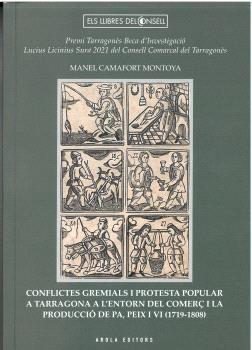CONFLICTES GREMIALS I PROTESTA POPULAR A TARRAGONA A L'ENTORN DEL COMERC I LA PRODUCCIÓ DE PA, PEIX i vi (1719-1808) | 9788412983142 | CAMAFORT MONTOYA, MANEL