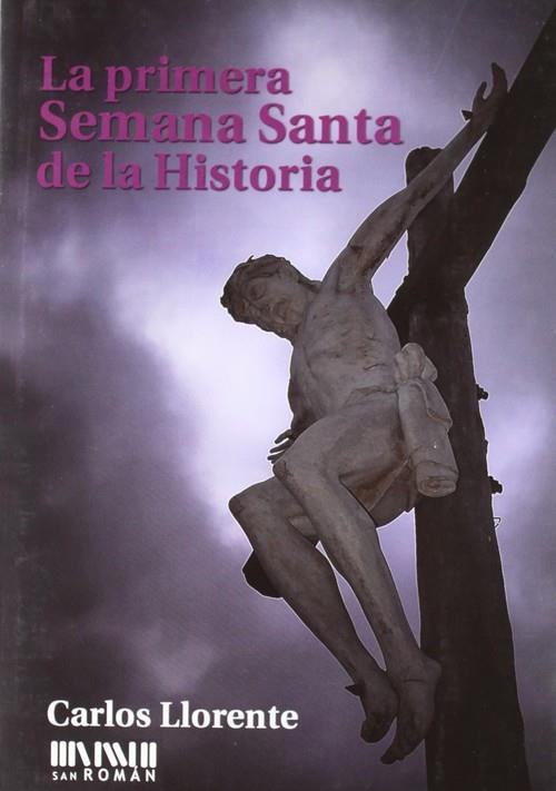 PRIMERA SEMANA SANTA DE LA HISTORIA, LA | 9788493884901 | LLORENTE, CARLOS