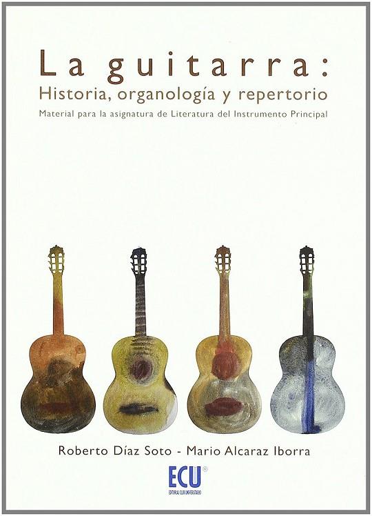 GUITARRA, LA : HISTORIA, ORGANOLOGÍA Y REPERTORIO | 9788484549031 | ALCARAZ IBORRA, MARIO / DÍAZ SOTO, ROBERTO