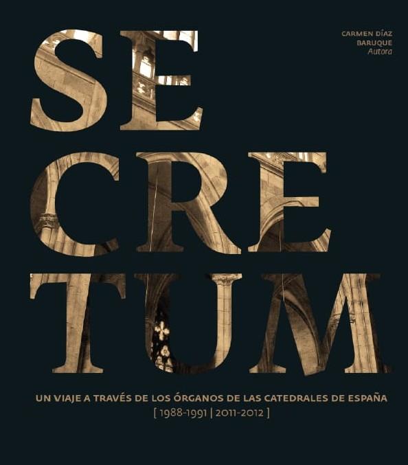SECRETUM. UN VIAJE A TRAVÉS DE LOS ÓRGANOS DE LAS CATEDRALES DE ESPAÑA | 9788409734313 | DÍAZ BARUQUE, CARMEN