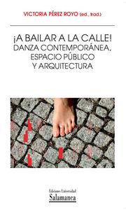 ¡A BAILAR A LA CALLE! DANZA CONTEMPORÁNEA, ESPACIO PÚBLICO Y ARQUITECTURA | 9788478002979 | PÉREZ ROYO, VICTORIA
