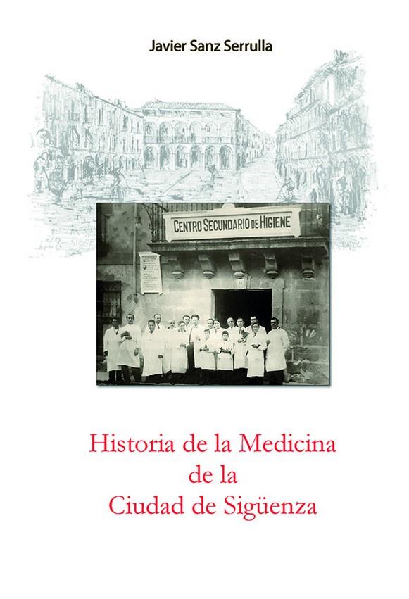 HISTORIA DE LA MEDICINA DE LA CIUDAD DE SIGÜENZA | 9788418131165 | SANZ SERRULLA, FRANCISCO JAVIER